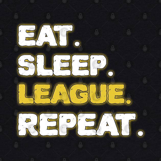 Eat Sleep League Repeat by ZenCloak